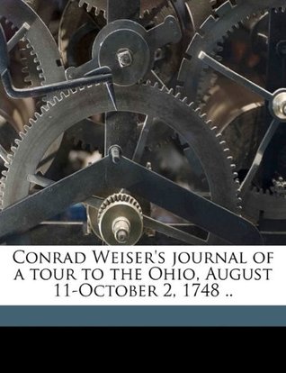 Full Download Conrad Weiser's Journal of a Tour to the Ohio, August 11-October 2, 1748 . - Conrad Weiser | PDF
