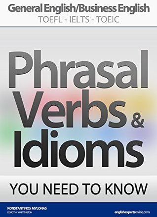 Read PHRASAL VERBS & IDIOMS YOU NEED TO KNOW: General English/Business English TOEFL-IELTS-TOEIC - Konstantinos Mylonas file in ePub