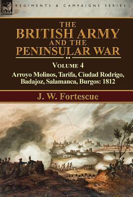 Download The British Army and the Peninsular War: Volume 4-Arroyo Molinos, Tarifa, Ciudad Rodrigo, Badajoz, Salamanca, Burgos: 1812 - John William Fortescue file in ePub