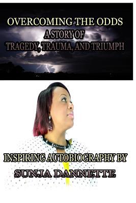 Read Online Overcoming the Odds: A Story of Tragedy, Trauma, and Triumph - Sunja Dannette file in ePub