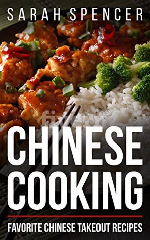 Read Online Chinese Cooking: Favorite Chinese Takeout Recipes - Sarah Spencer | PDF