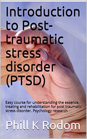 Read Introduction to post-traumatic stress disorder (PTSD): Easy course for understanding the essence, treating and rehabilitation for post traumatic stress  research (Psychological disorders) - Phill K Rodom | ePub