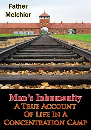 Full Download Man's Inhumanity - A True Account Of Life In A Concentration Camp - Father Melchior file in PDF