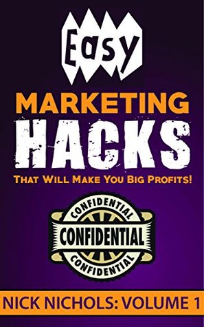 Read Easy Marketing Hacks That Will Make You Big Profits! Volume 1 - Nick Nichols | ePub