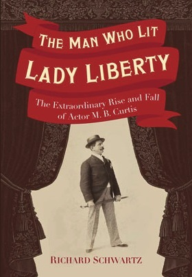 Full Download The Man Who Lit Lady Liberty: The Extraordinary Rise and Fall of Actor M. B. Curtis - Richard Schwartz | PDF