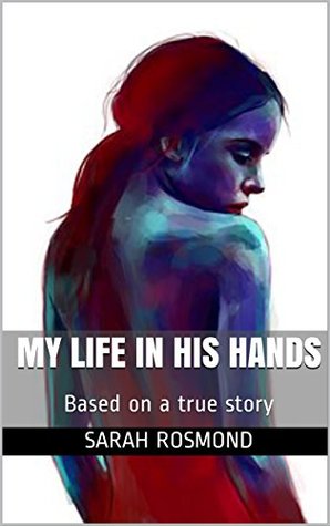 Read Online My Life In His Hands: Based on a true story (The Sarah Rosmond Story #1) - Sarah Rosmond | ePub