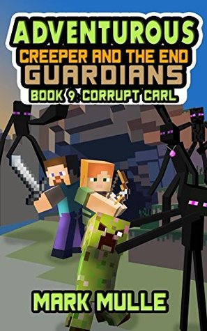 Full Download The Adventurous Creeper and the End Guardians (Book 9): Corrupt Carl (An Unofficial Minecraft Book for Kids Age 6-12) (Diary of An Adventurous Creeper) - Mark Mulle | PDF