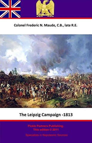 Read Online The Leipzig Campaign - 1813 (The Special Campaigns Series Book 7) - C.B., late R.E. , Colonel Frederic Natusch Maude file in PDF