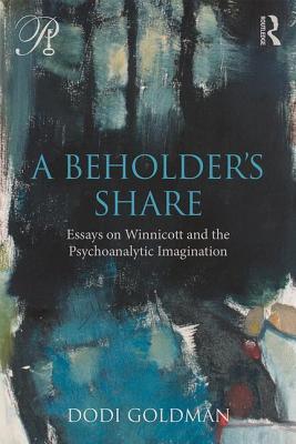 Full Download A Beholder's Share: Essays on Winnicott and the Psychoanalytic Imagination - Dodi Goldman file in ePub