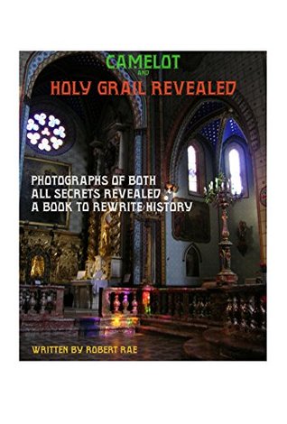 Download Camelot and Holy Grail Revealed: Photographs of both. All secrets revealed. A book to rewrite history. - Robert Rae file in PDF