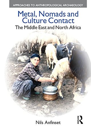 Download Metal, Nomads and Culture Contact: The Middle East and North Africa (Approaches to Anthropological Archaeology) - Nils Anfinset | PDF