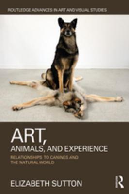 Read Art, Animals, and Experience: Relationships to Canines and the Natural World - Elizabeth Sutton file in PDF