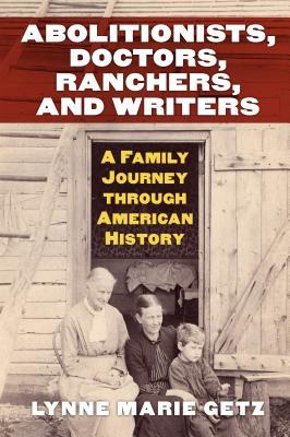 Download Abolitionists, Doctors, Ranchers, and Writers: A Family Journey Through American History - Lynne Marie Getz file in ePub