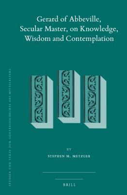 Full Download Gerard of Abbeville, Secular Master, on Knowledge, Wisdom and Contemplation (2 Vols) - Stephen M Metzger | ePub