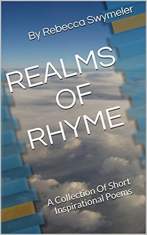 Read REALMS OF RHYME: A Collection Of Short Inspirational Poems - Rebecca Swymeler file in PDF