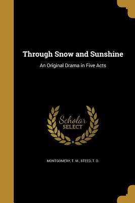 Download Through Snow and Sunshine: An Original Drama in Five Acts - T.M. Montgomery | ePub
