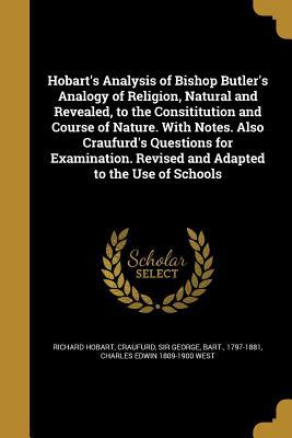 Read Hobart's Analysis of Bishop Butler's Analogy of Religion, Natural and Revealed, to the Consititution and Course of Nature. with Notes. Also Craufurd's Questions for Examination. Revised and Adapted to the Use of Schools - Richard Hobart | PDF