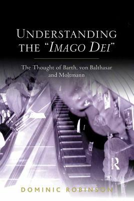 Read Understanding the 'imago Dei': The Thought of Barth, Von Balthasar and Moltmann - Dominic Robinson | PDF