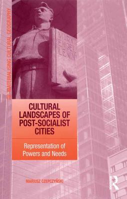Read Cultural Landscapes of Post-Socialist Cities: Representation of Powers and Needs - Mariusz Czepczynski | ePub