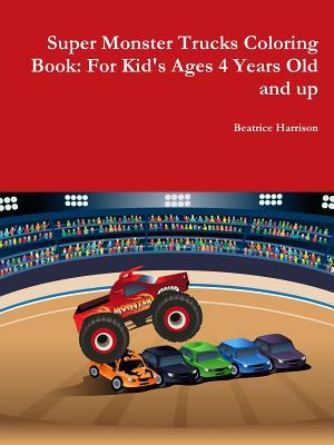 Read Super Monster Trucks Coloring Book: For Kid's Ages 4 Years Old and Up - Beatrice Harrison | PDF