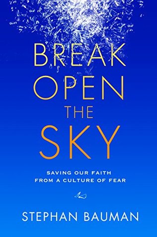 Download Break Open the Sky: Saving Our Faith from a Culture of Fear - Stephan Bauman file in PDF