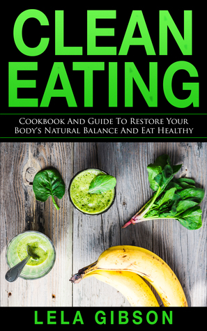 Download Clean Eating: Cookbook And Guide to Restore Your Body’s Natural Balance and Eat Healthy - Lela Gibson file in ePub