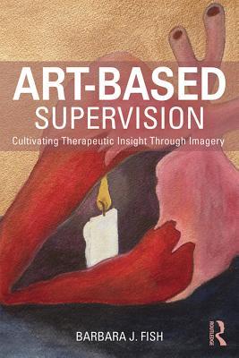 Read Art-Based Supervision: Cultivating Therapeutic Insight Through Imagery - Barbara J. Fish file in ePub