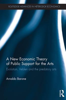 Download A New Economic Theory of Public Support for the Arts: Evolution, Veblen and the Predatory Arts - Arnaldo Barone file in ePub