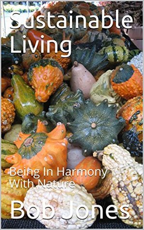 Download Sustainable Living: Being In Harmony With Nature - Bob Jones file in PDF