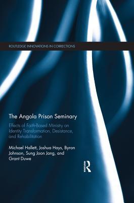 Read The Angola Prison Seminary: Effects of Faith-Based Ministry on Identity Transformation, Desistance, and Rehabilitation - Michael Hallett file in PDF