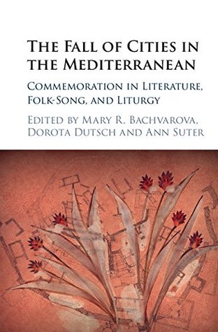 Read The Fall of Cities in the Mediterranean: Commemoration in Literature, Folk-Song, and Liturgy - Mary Bachvarova file in PDF