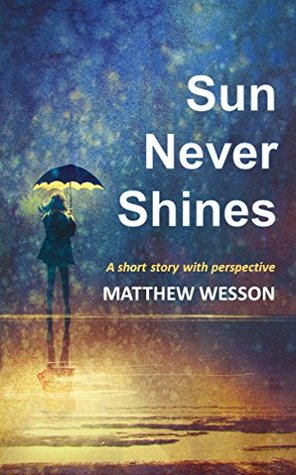 Read Sun Never Shines: A short story with perspective - Matthew Wesson file in ePub
