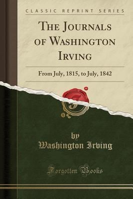 Download The Journals of Washington Irving: From July, 1815, to July, 1842 (Classic Reprint) - Washington Irving | PDF