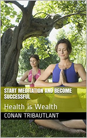 Read Online Start Meditation and become successful: Health is Wealth - Conan Tribautlant file in ePub