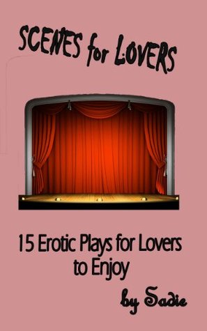 Read SCENES FOR LOVERS: 15 Erotic Plays for Lovers to Enjoy - Sadie Parker | PDF