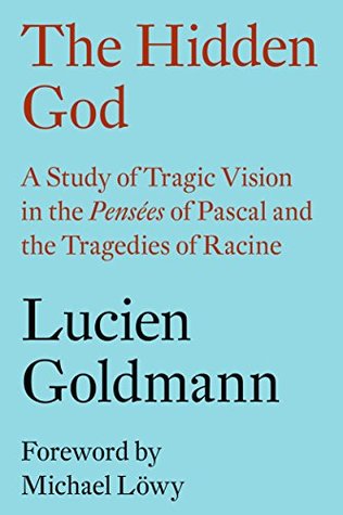 Read The Hidden God: A Study of Tragic Vision in the Pensées of Pascal and the Tragedies of Racine - Lucien Goldmann | PDF