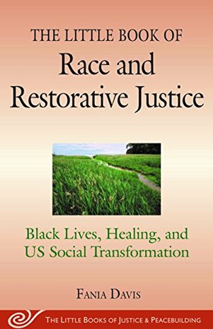 Read Online The Little Book of Race and Restorative Justice: Black Lives, Healing, and US Social Transformation (The Little Books of Justice and Peacebuilding) - Fania Davis file in PDF