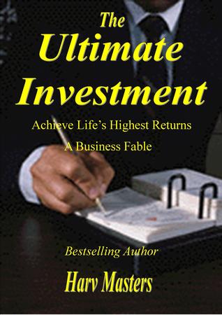 Full Download The Ultimate Investment; Achieve Life's Highest Returns; A Business Fable - Harv Masters | ePub