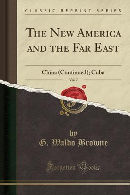 Full Download The New America and the Far East, Vol. 7: China (Continued); Cuba (Classic Reprint) - George Waldo Browne file in PDF