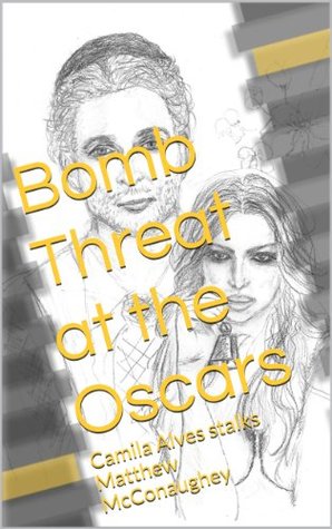 Read Online Bomb Threat at the Oscars: Camila Alves stalks Matthew McConaughey - Gabrielle Chana file in PDF