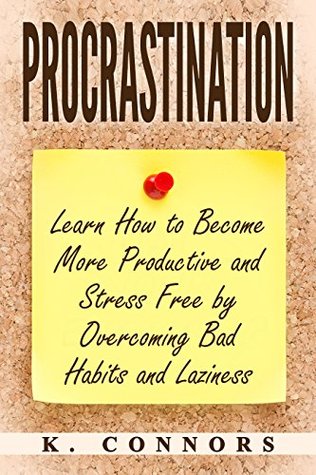 Read Online Procrastination: Learn How to Become More Productive and Stress Free by Overcoming Bad Habits and Laziness - K. Connors file in ePub