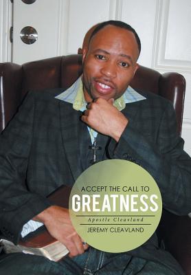Read Online Accept the Call to Greatness: Apostle Cleavland - Jeremy Cleavland | ePub