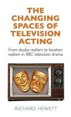 Read Online The Changing Spaces of Television Acting: From Studio Realism to Location Realism in BBC - Richard Hewett file in PDF