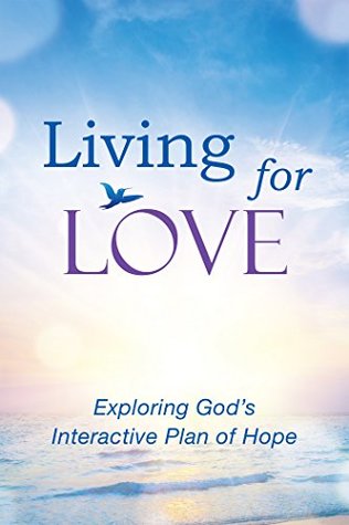 Full Download Living for Love: Exploring God's Interactive Plan of Hope - Elise Froelicher Olson | PDF
