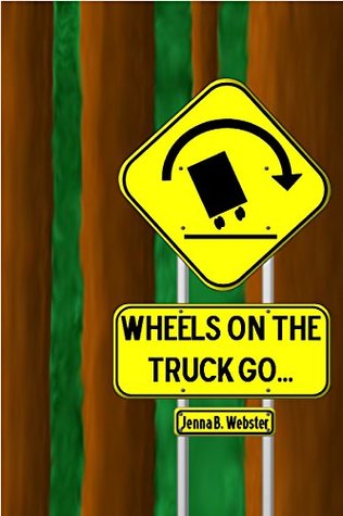 Read Online Wheels On the Truck Go (Trucks and Trees Book 1) - Jenna Webster file in PDF