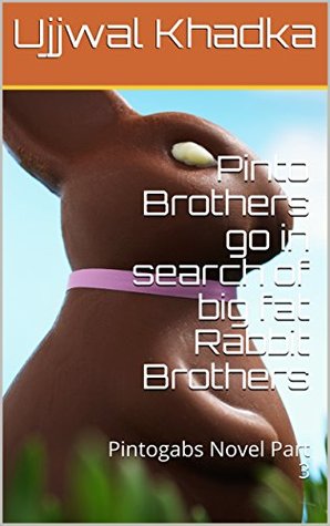 Read Online Pinto Brothers go in search of big fat Rabbit Brothers: Pintogabs Novel Part 3 - Ujjwal Khadka | ePub