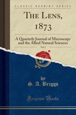 Read The Lens, 1873, Vol. 2: A Quarterly Journal of Microscopy and the Allied Natural Sciences (Classic Reprint) - S a Briggs file in PDF