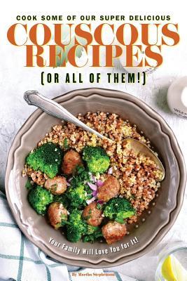 Read Cook Some of Our Super Delicious Couscous Recipes (or All of Them!): Your Family Will Love You for It! - Martha Stephenson file in PDF