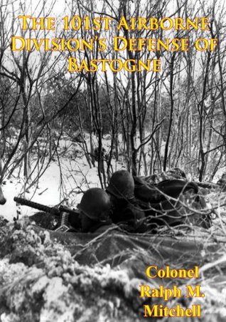 Read Online The 101st Airborne Division's Defense Of Bastogne [Illustrated Edition] - Colonel Ralph M. Mitchell file in PDF