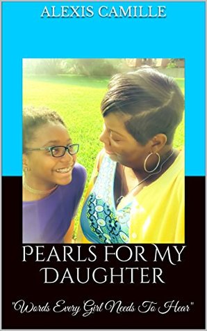 Full Download Pearls For My Daughter: Words Every Girl Needs To Hear - Alexis Camille | PDF